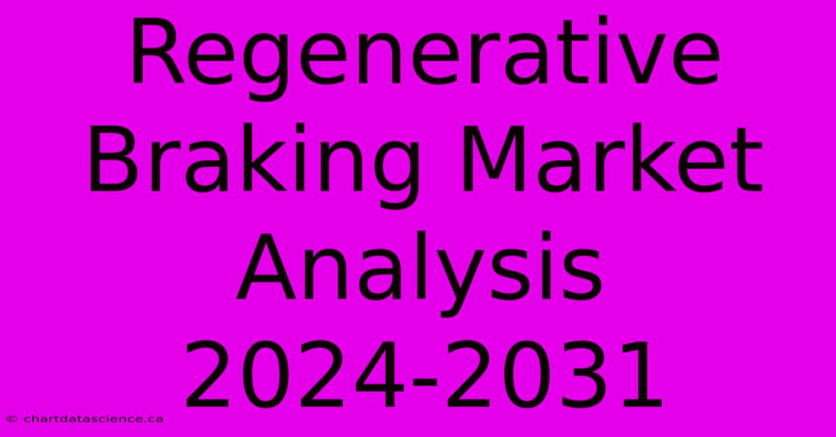 Regenerative Braking Market Analysis 2024-2031