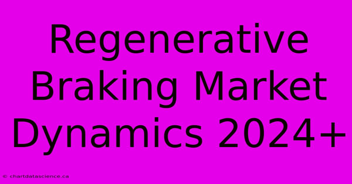 Regenerative Braking Market Dynamics 2024+