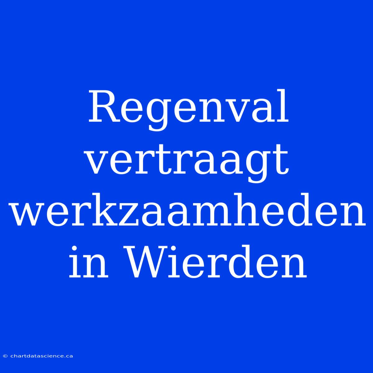 Regenval Vertraagt Werkzaamheden In Wierden