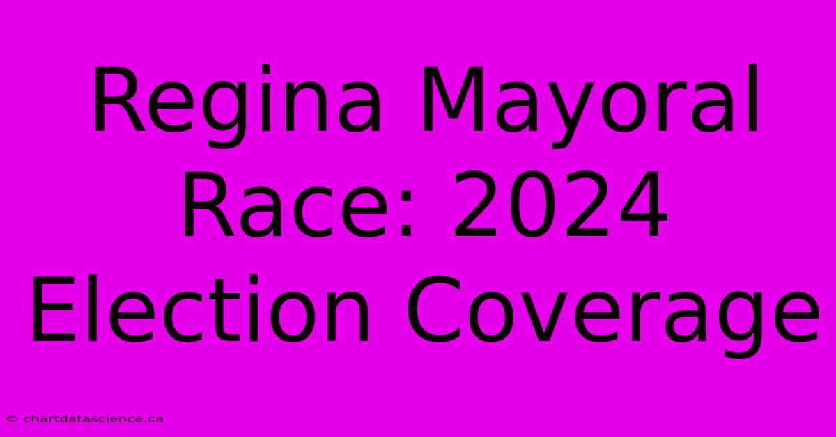 Regina Mayoral Race: 2024 Election Coverage 