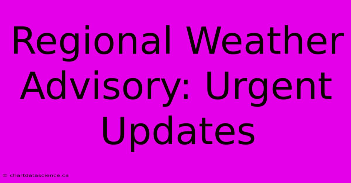 Regional Weather Advisory: Urgent Updates