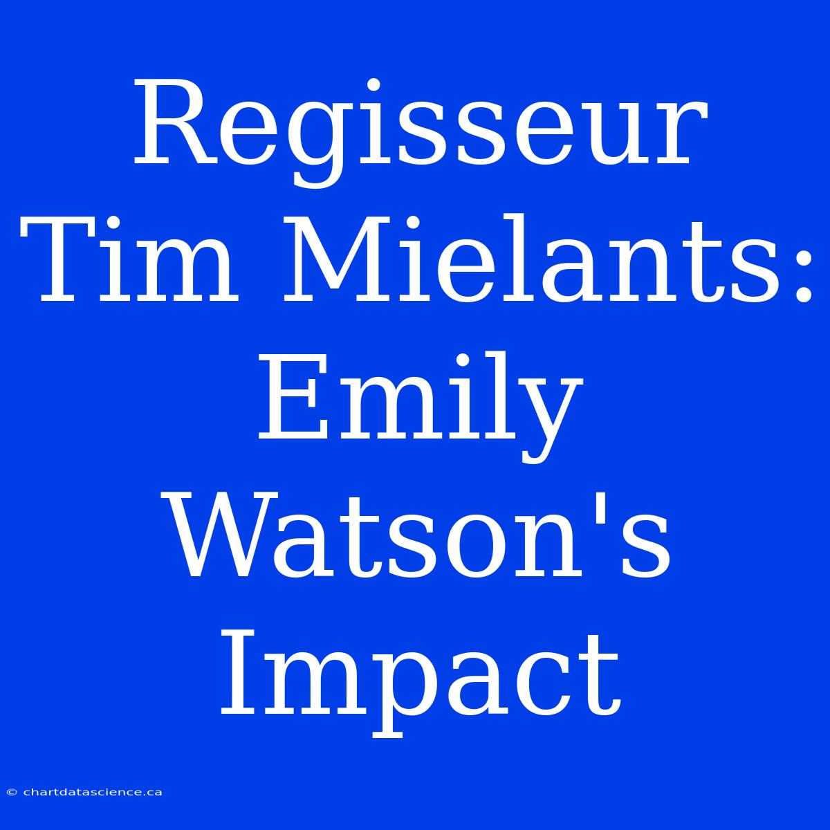 Regisseur Tim Mielants: Emily Watson's Impact