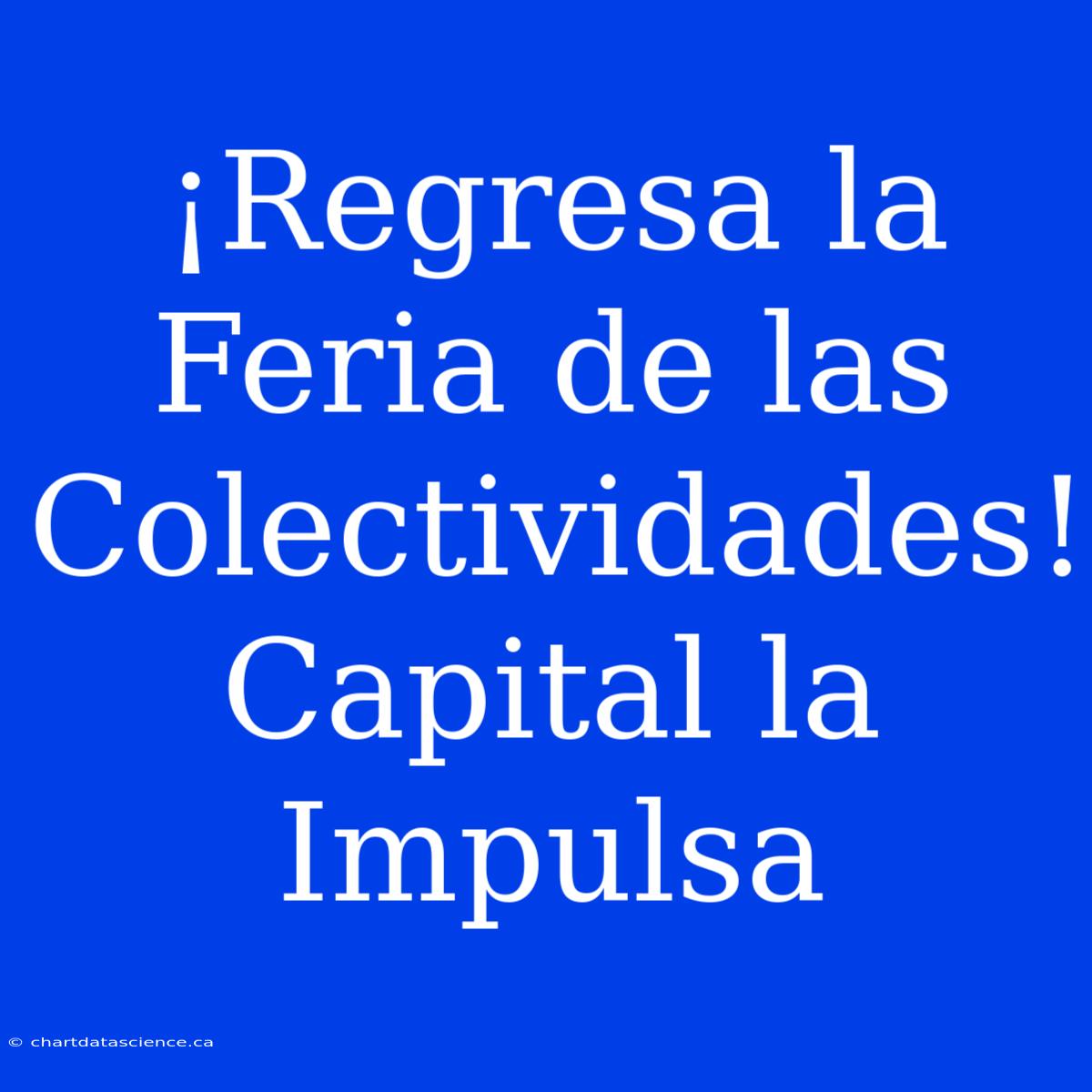 ¡Regresa La Feria De Las Colectividades! Capital La Impulsa