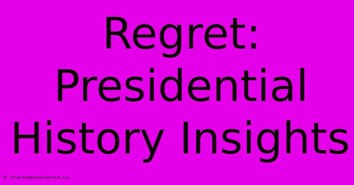 Regret: Presidential History Insights