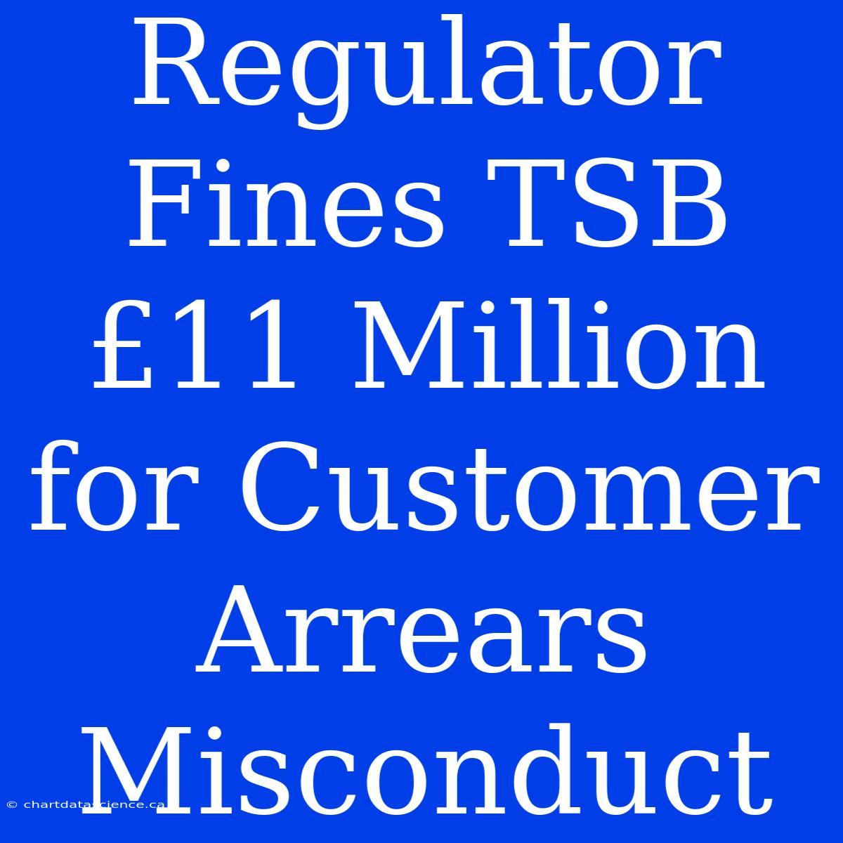 Regulator Fines TSB £11 Million For Customer Arrears Misconduct