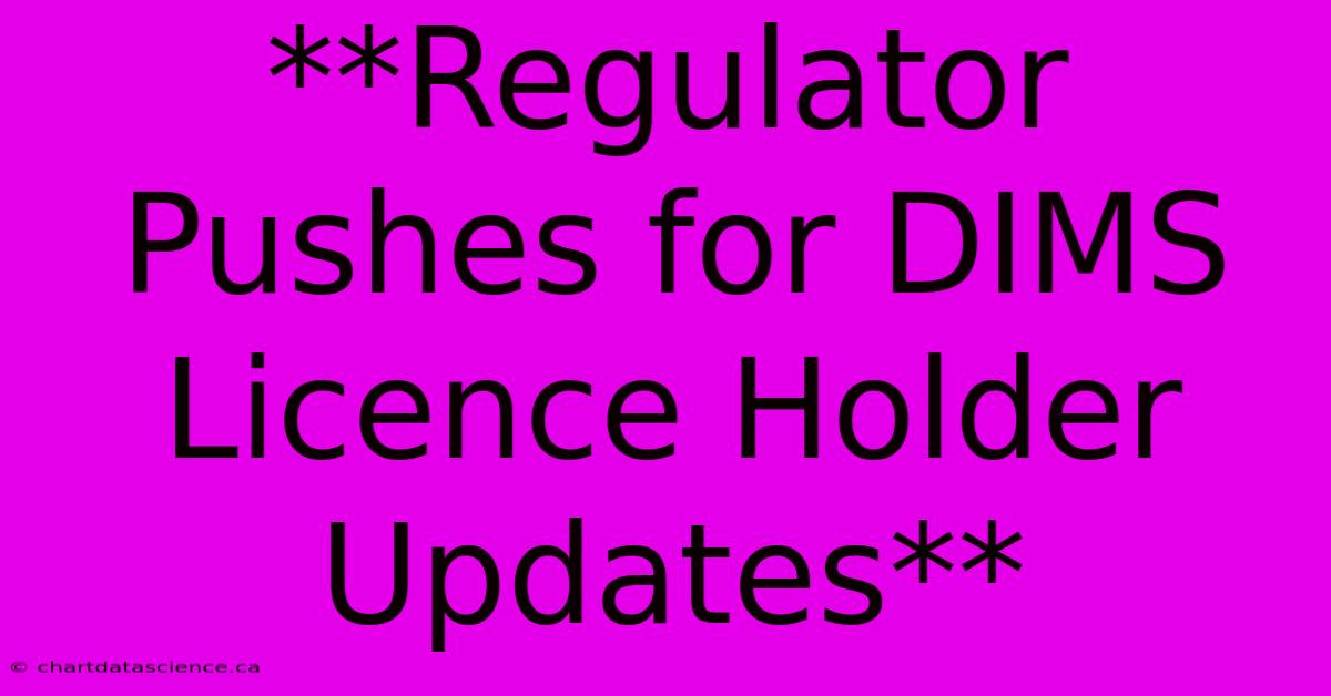 **Regulator Pushes For DIMS Licence Holder Updates**