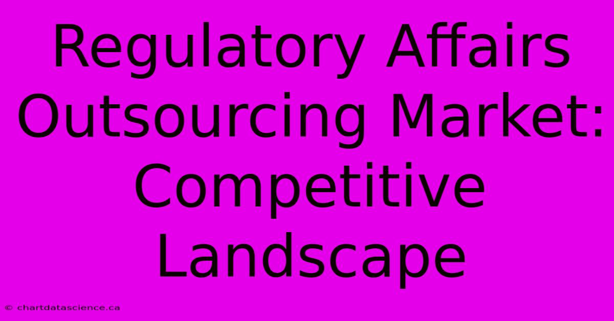 Regulatory Affairs Outsourcing Market: Competitive Landscape