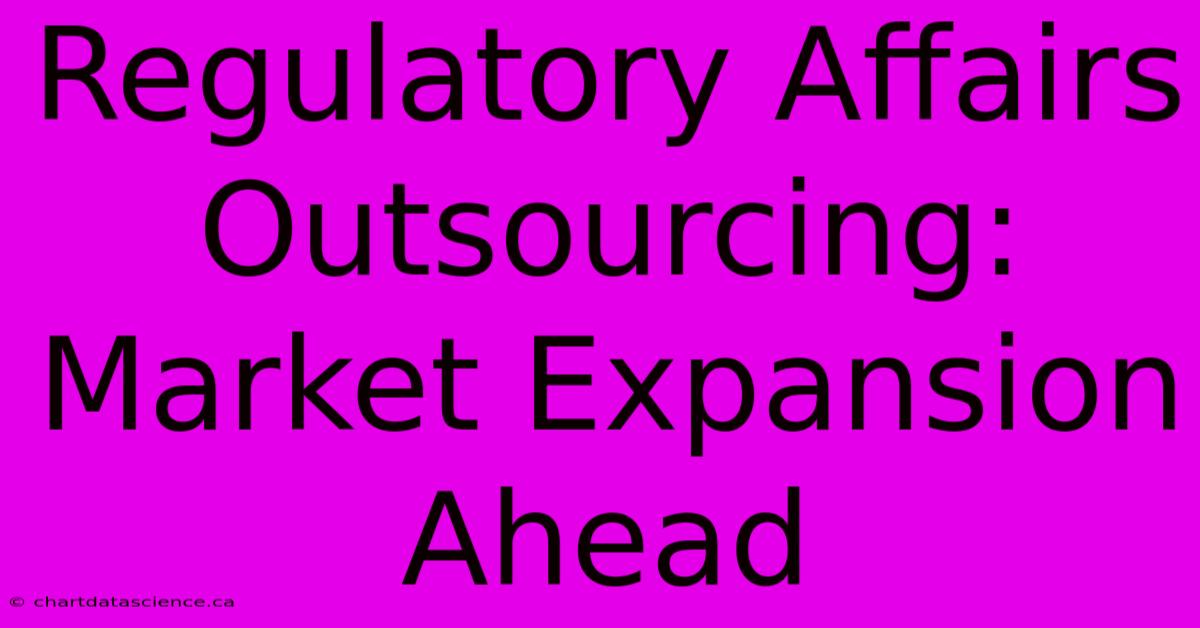 Regulatory Affairs Outsourcing: Market Expansion Ahead