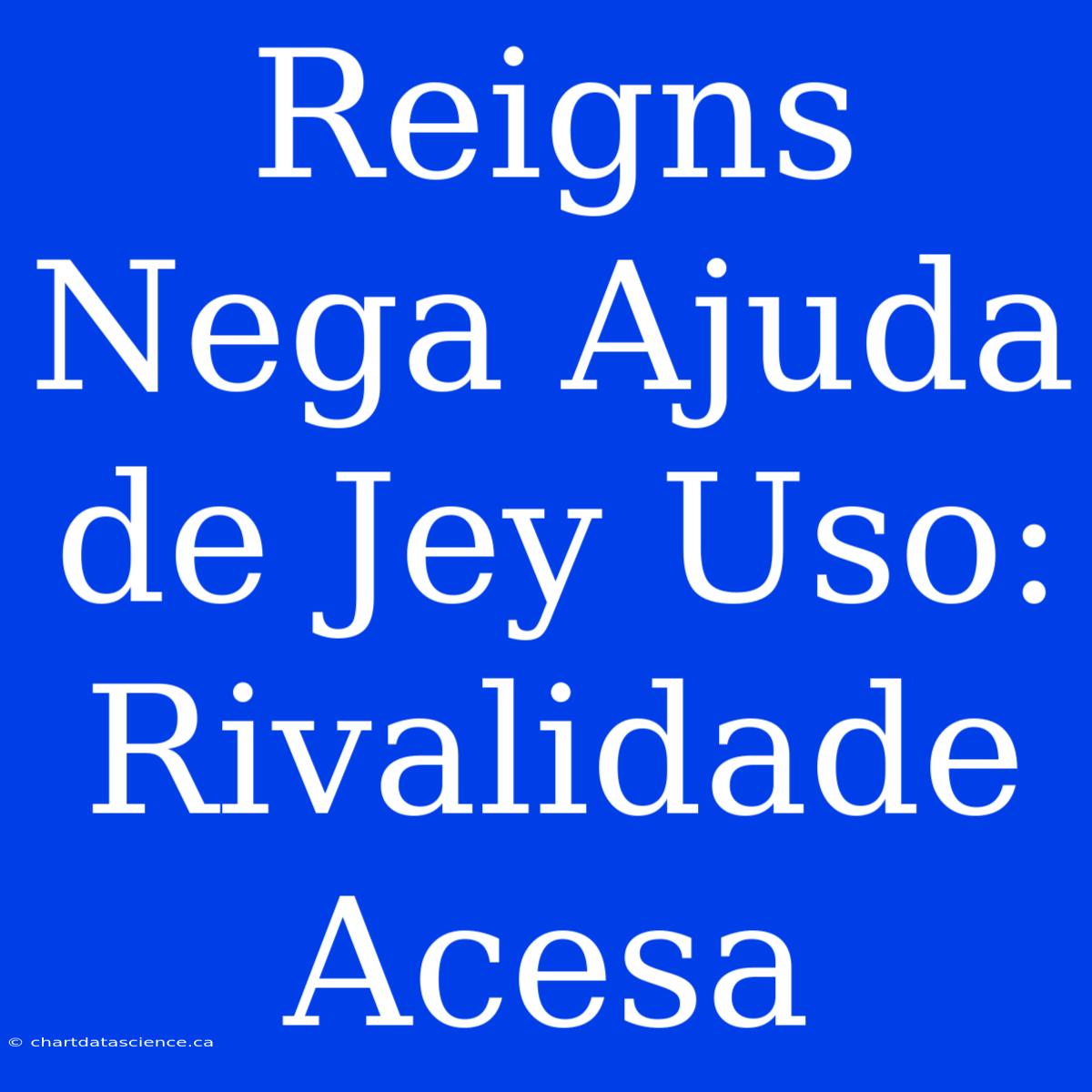 Reigns Nega Ajuda De Jey Uso: Rivalidade Acesa