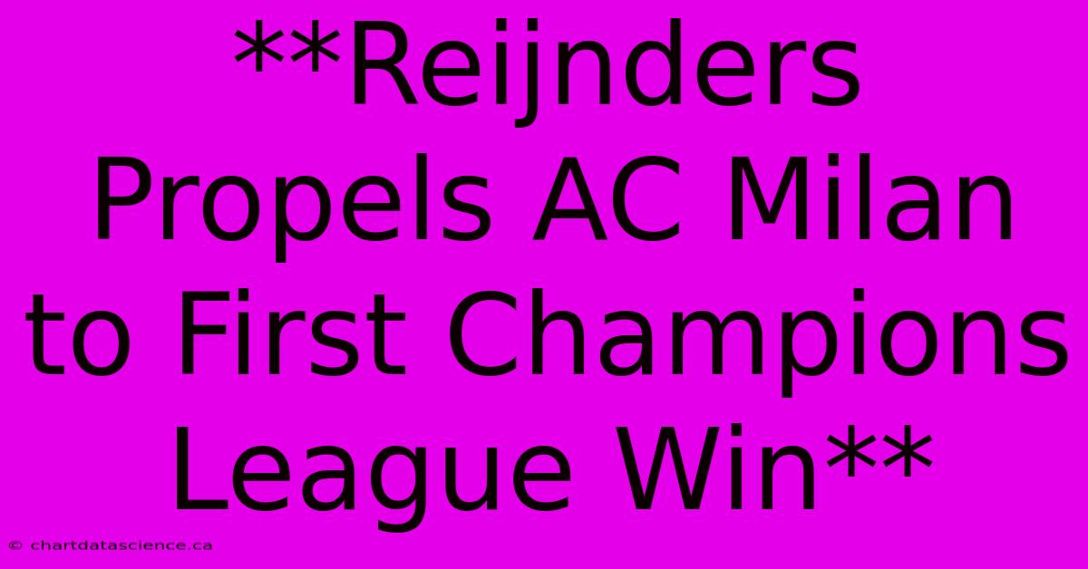 **Reijnders Propels AC Milan To First Champions League Win** 