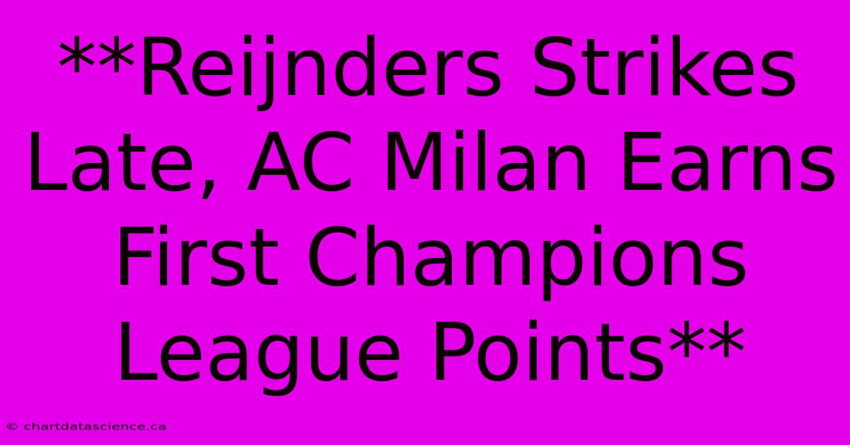 **Reijnders Strikes Late, AC Milan Earns First Champions League Points**