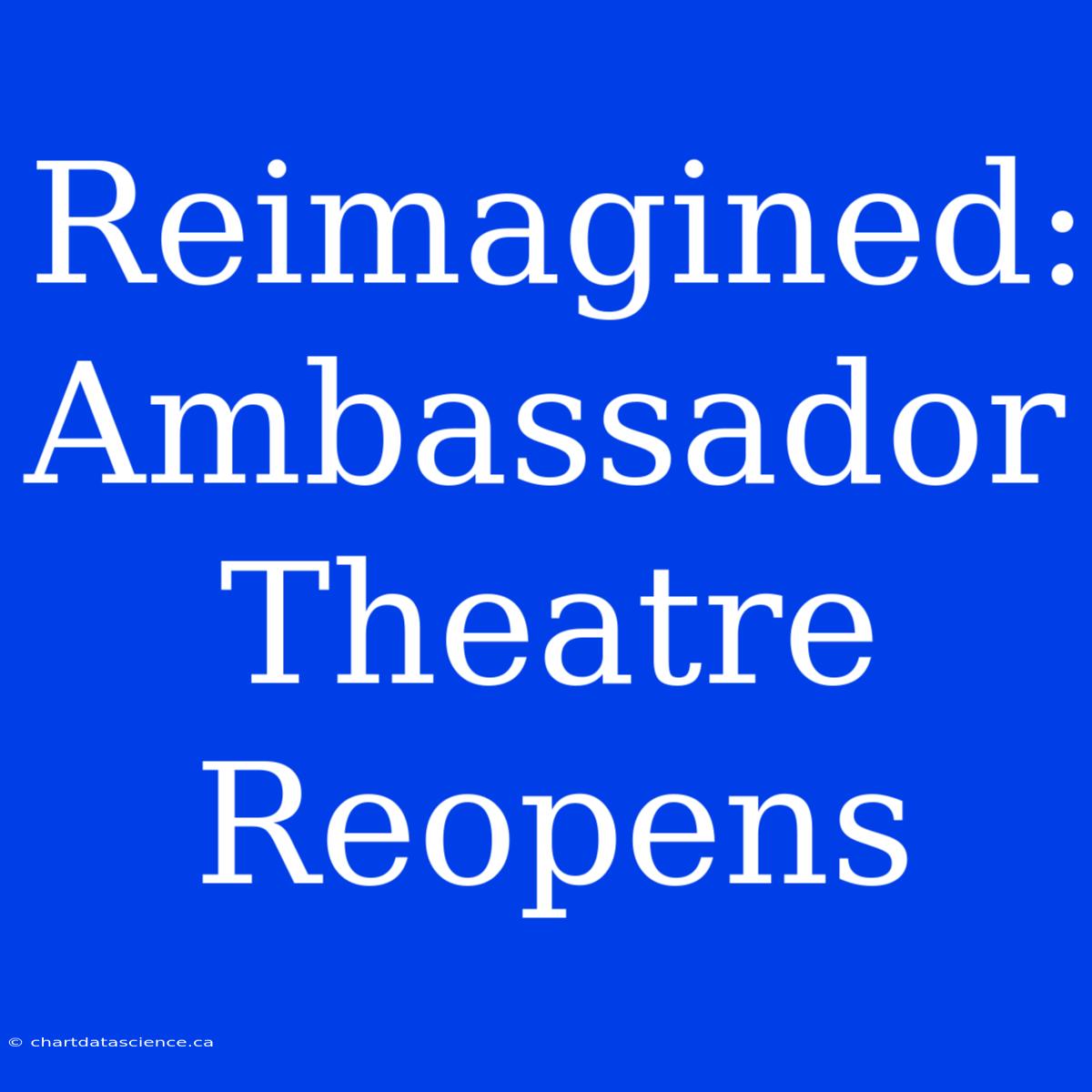 Reimagined: Ambassador Theatre Reopens