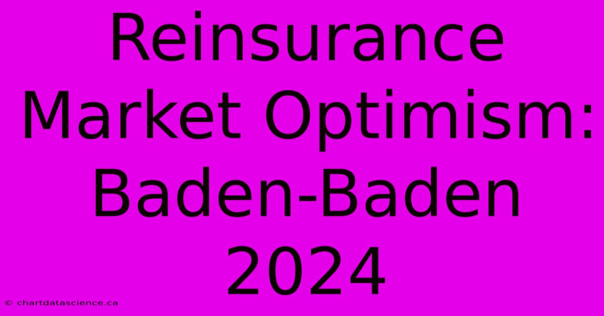 Reinsurance Market Optimism: Baden-Baden 2024