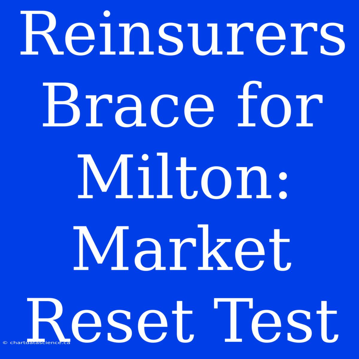 Reinsurers Brace For Milton: Market Reset Test