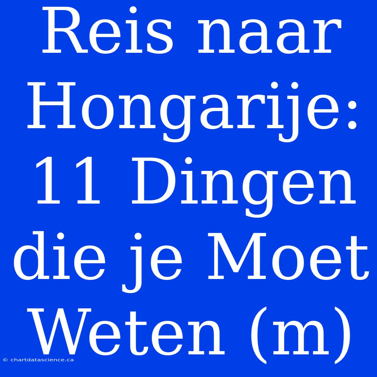 Reis Naar Hongarije: 11 Dingen Die Je Moet Weten (m)