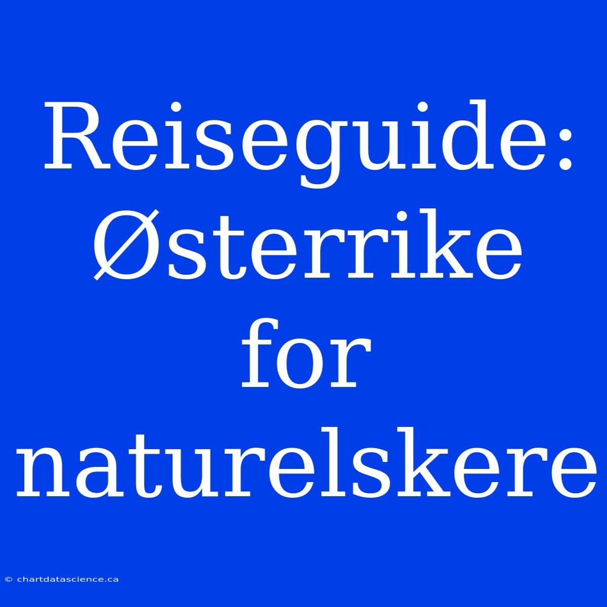 Reiseguide: Østerrike For Naturelskere