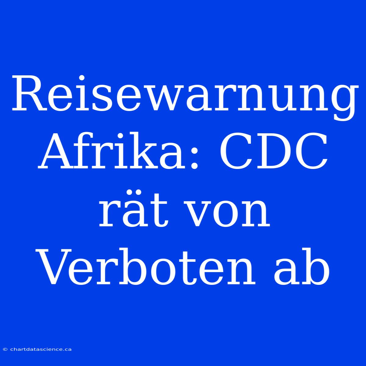 Reisewarnung Afrika: CDC Rät Von Verboten Ab