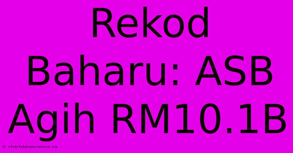 Rekod Baharu: ASB Agih RM10.1B