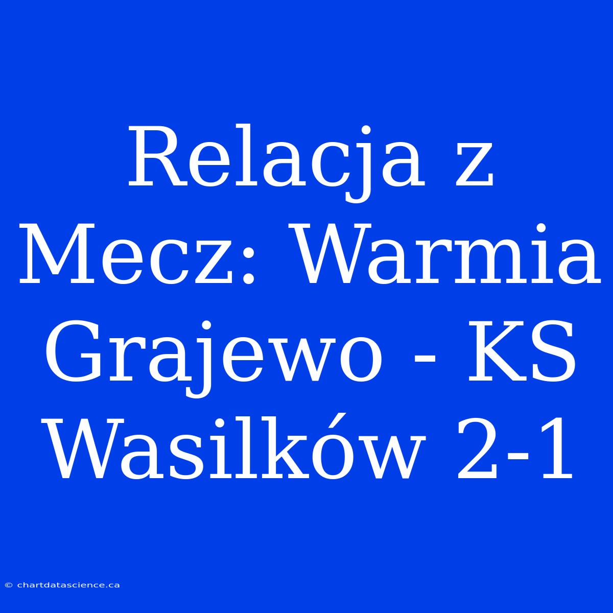 Relacja Z Mecz: Warmia Grajewo - KS Wasilków 2-1