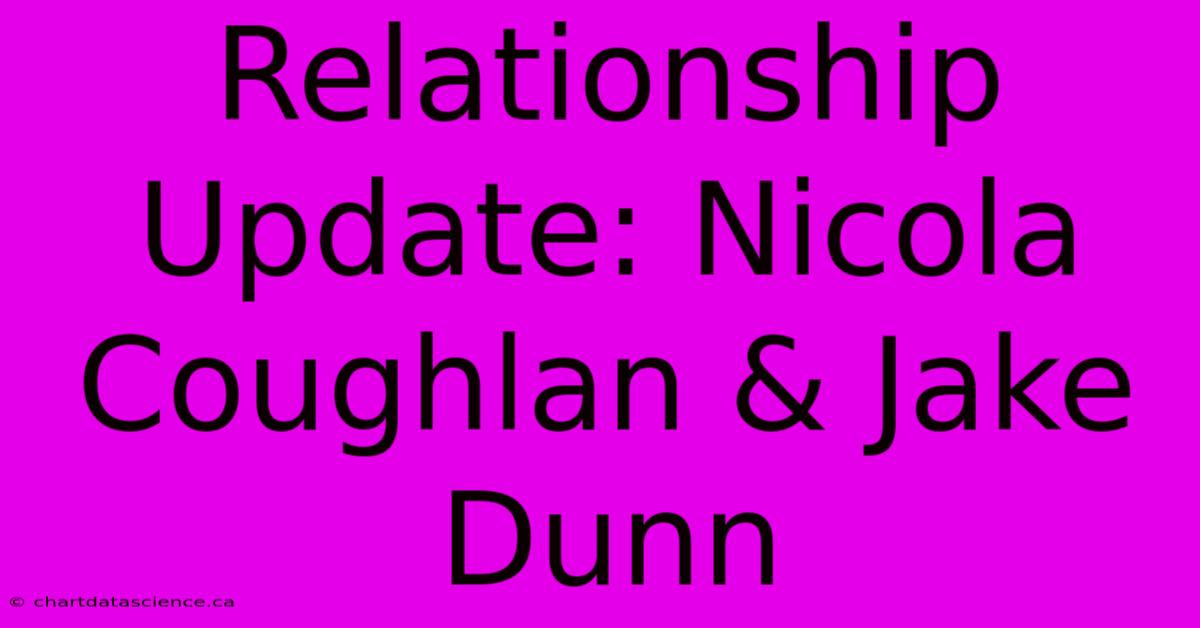 Relationship Update: Nicola Coughlan & Jake Dunn