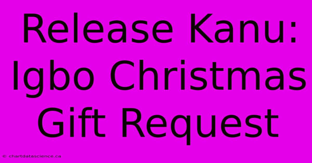 Release Kanu: Igbo Christmas Gift Request