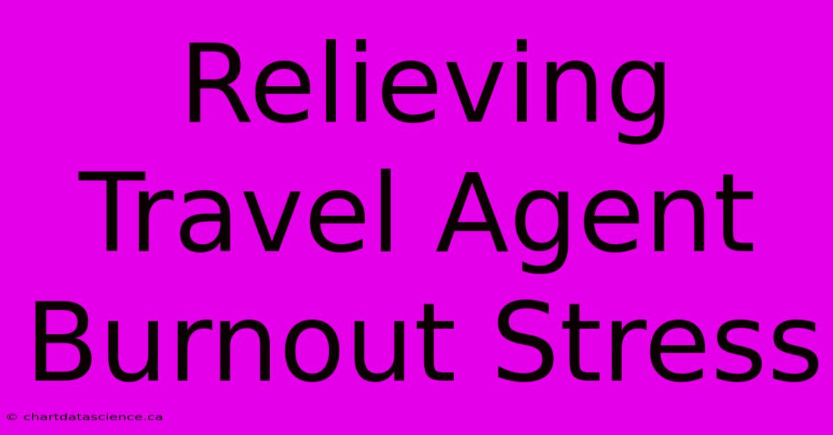 Relieving Travel Agent Burnout Stress