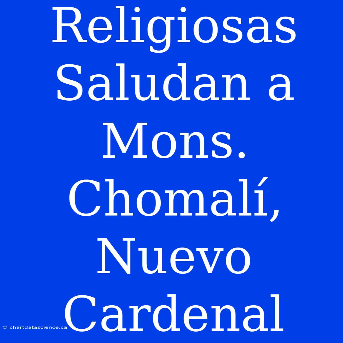 Religiosas Saludan A Mons. Chomalí, Nuevo Cardenal