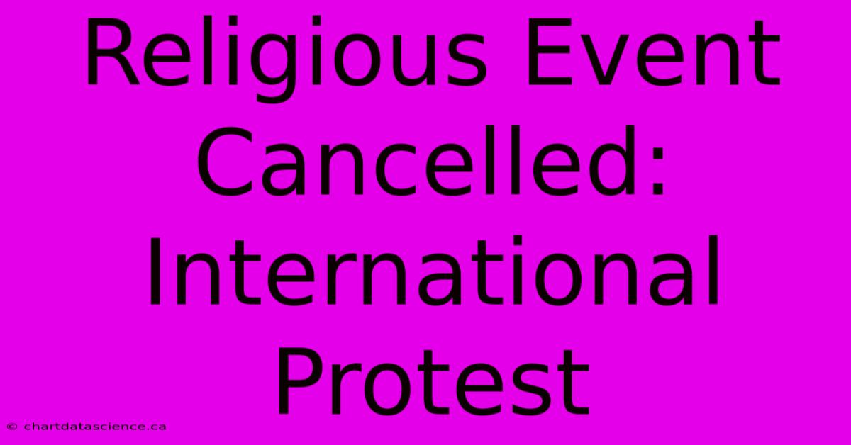 Religious Event Cancelled: International Protest