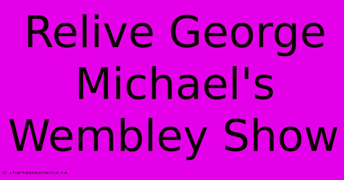 Relive George Michael's Wembley Show