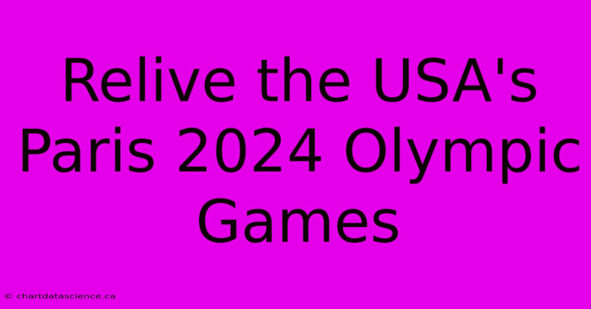 Relive The USA's Paris 2024 Olympic Games