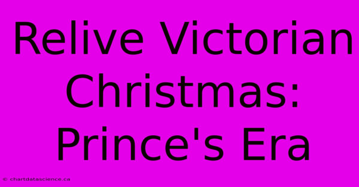 Relive Victorian Christmas: Prince's Era