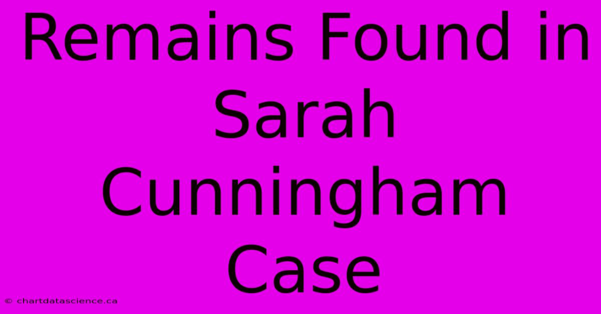 Remains Found In Sarah Cunningham Case 