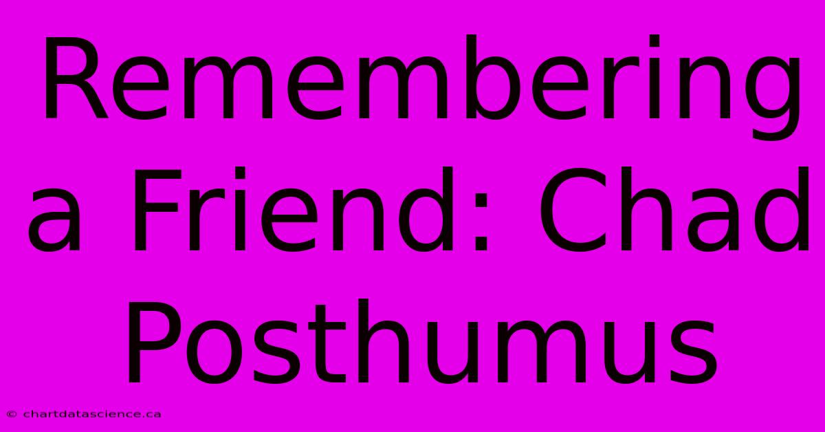 Remembering A Friend: Chad Posthumus