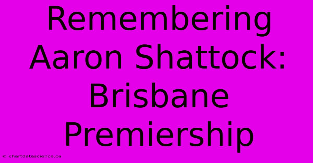 Remembering Aaron Shattock: Brisbane Premiership