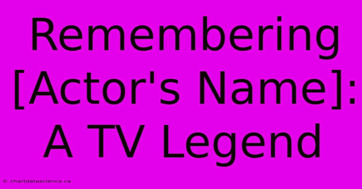 Remembering [Actor's Name]: A TV Legend