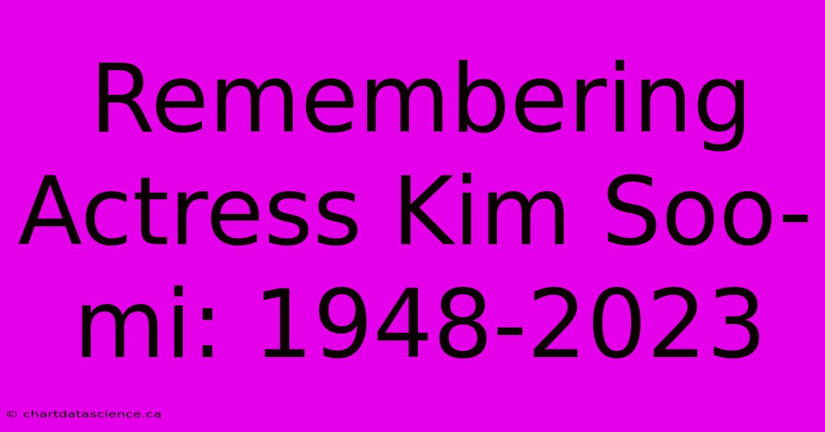 Remembering Actress Kim Soo-mi: 1948-2023