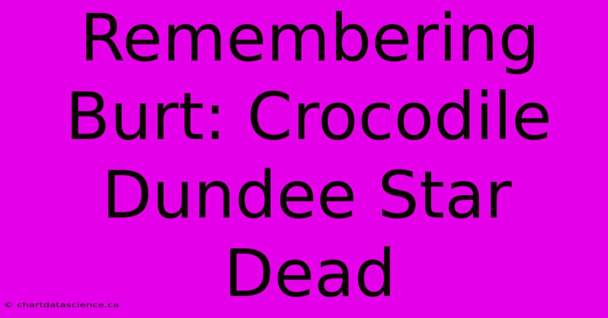 Remembering Burt: Crocodile Dundee Star Dead