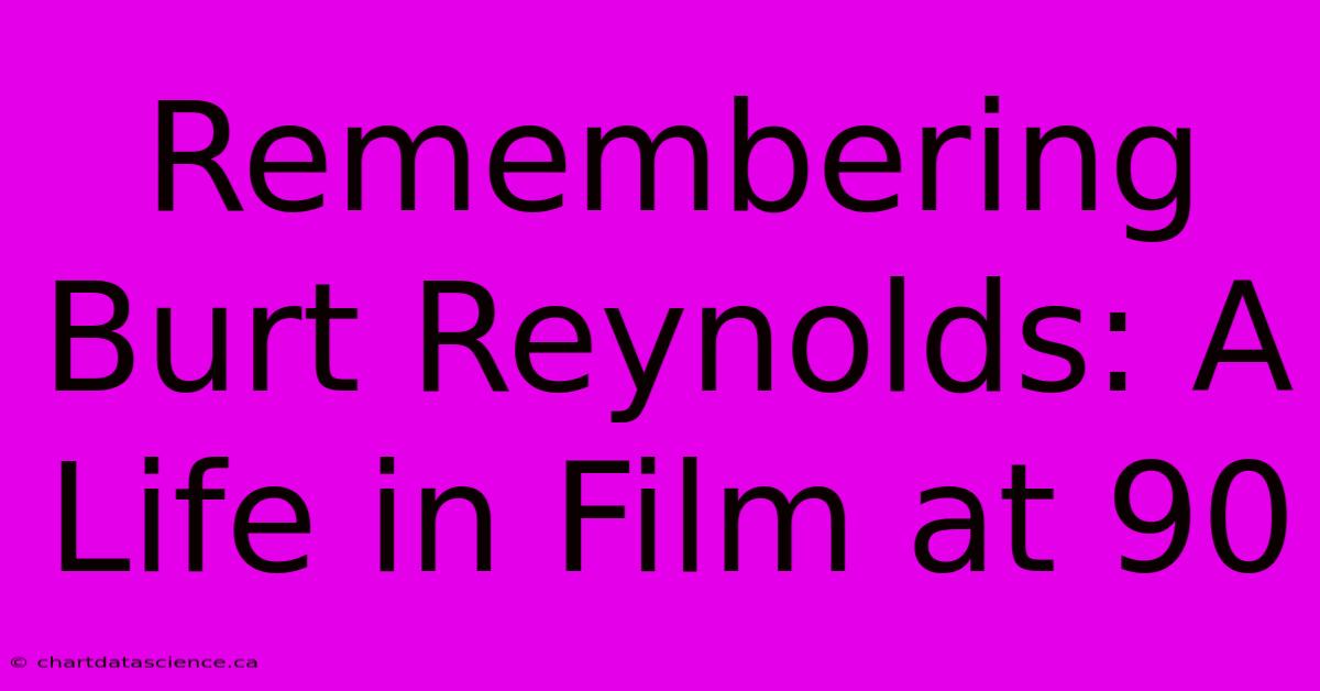 Remembering Burt Reynolds: A Life In Film At 90