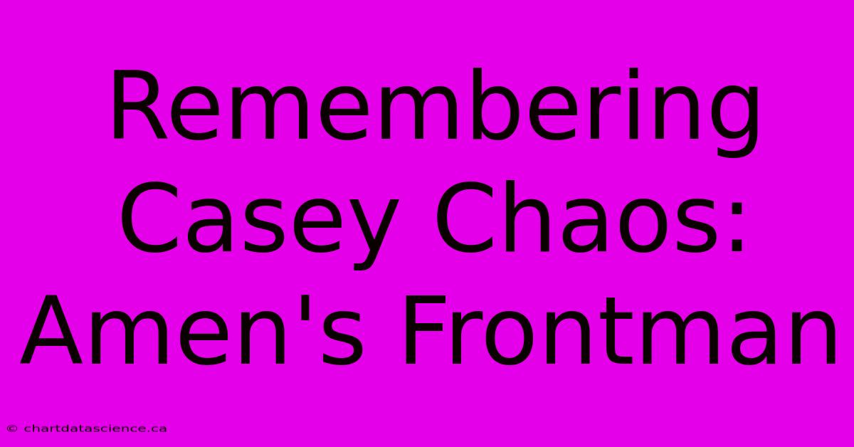 Remembering Casey Chaos: Amen's Frontman