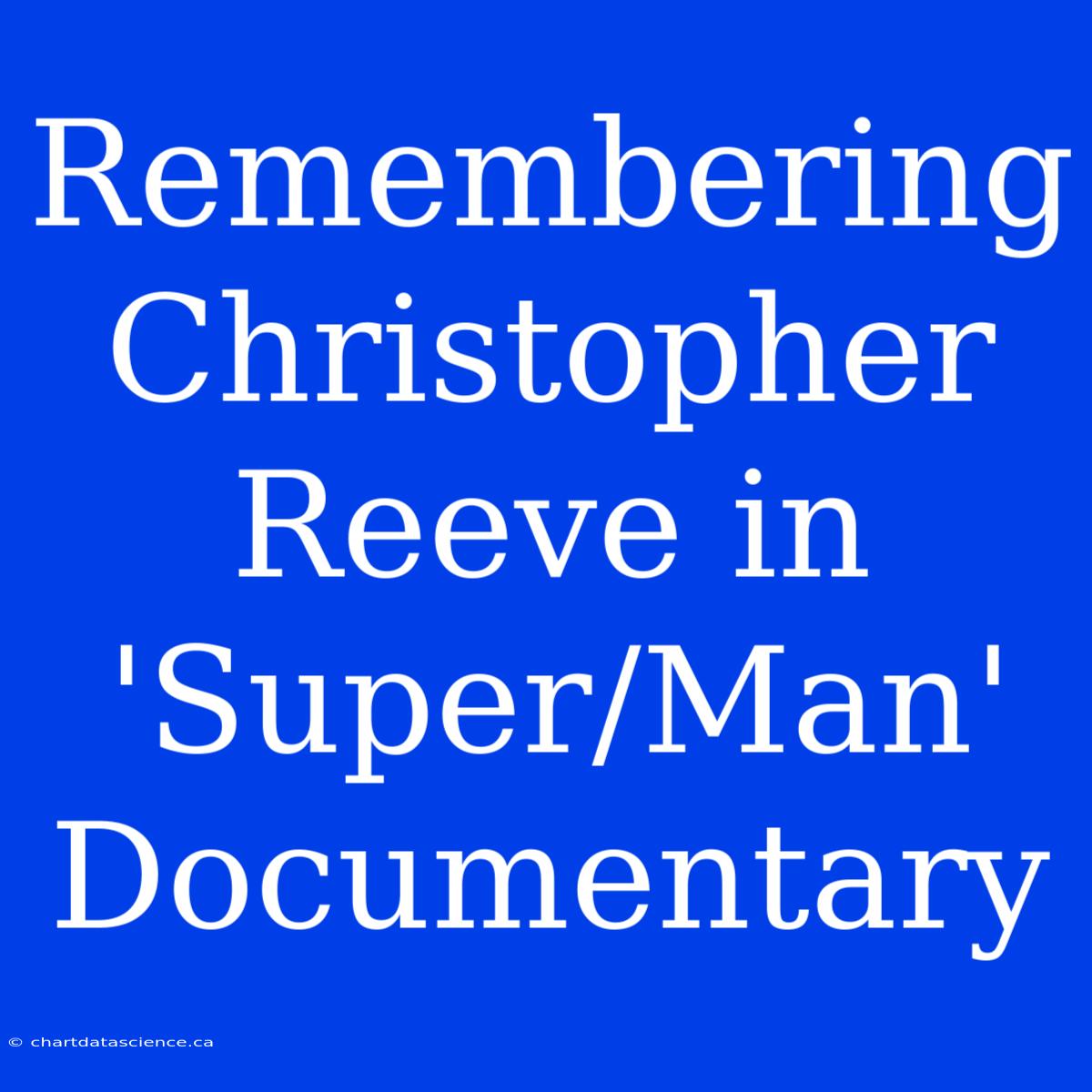 Remembering Christopher Reeve In 'Super/Man' Documentary