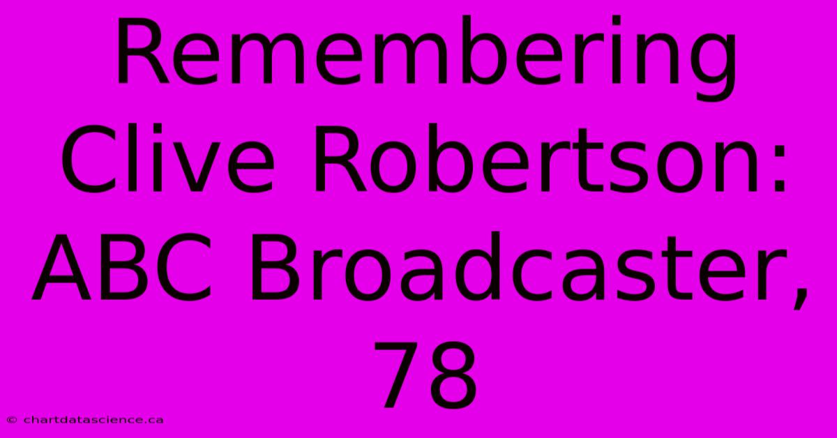 Remembering Clive Robertson: ABC Broadcaster, 78