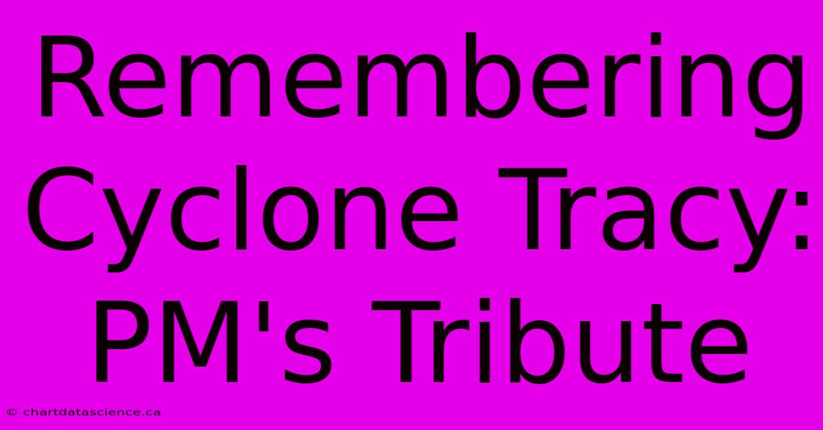 Remembering Cyclone Tracy: PM's Tribute