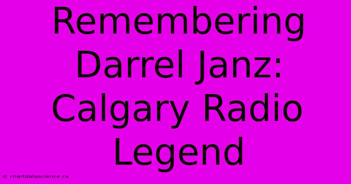 Remembering Darrel Janz: Calgary Radio Legend