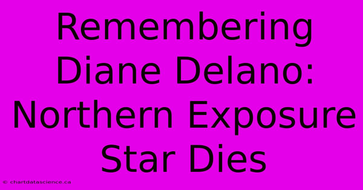 Remembering Diane Delano: Northern Exposure Star Dies