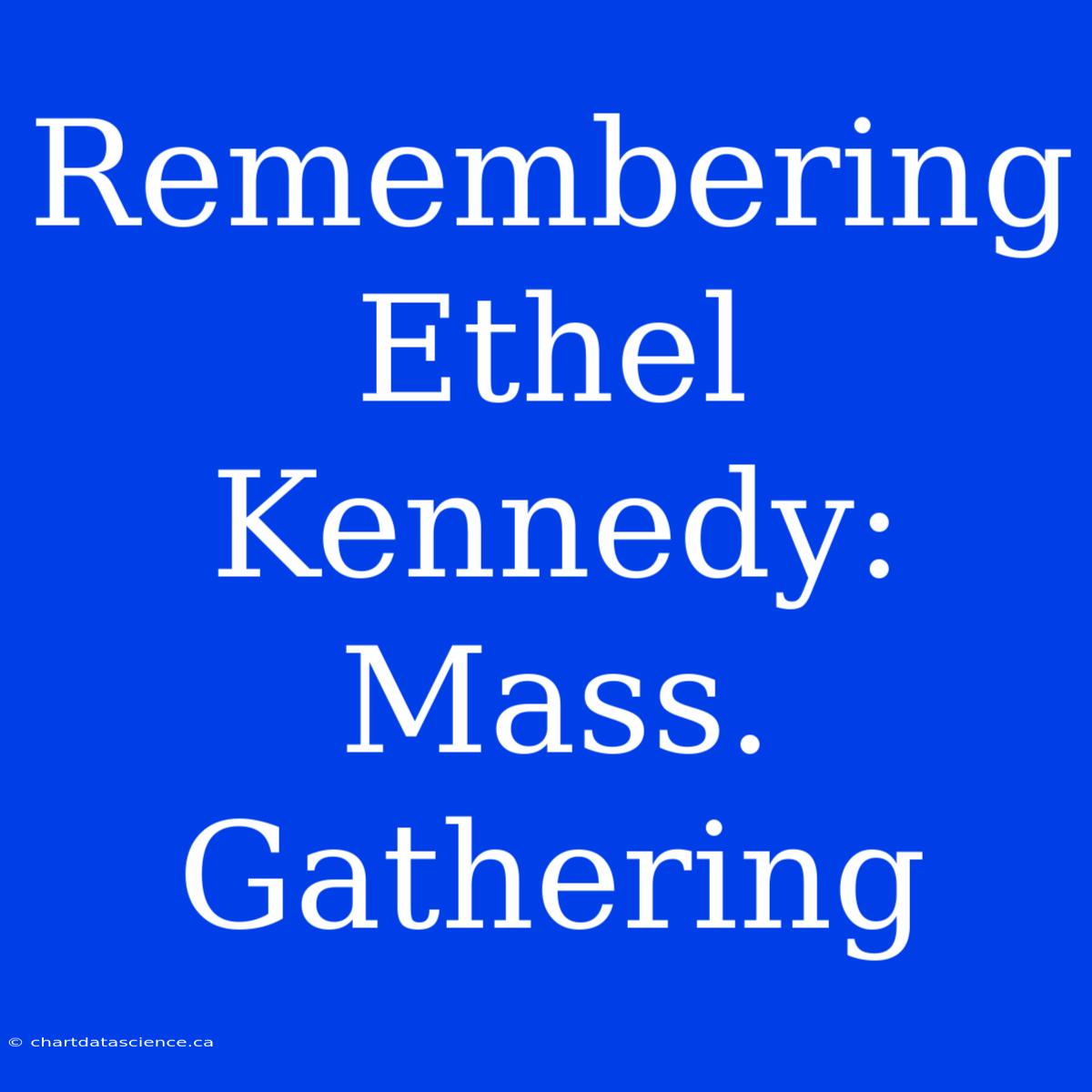 Remembering Ethel Kennedy: Mass. Gathering