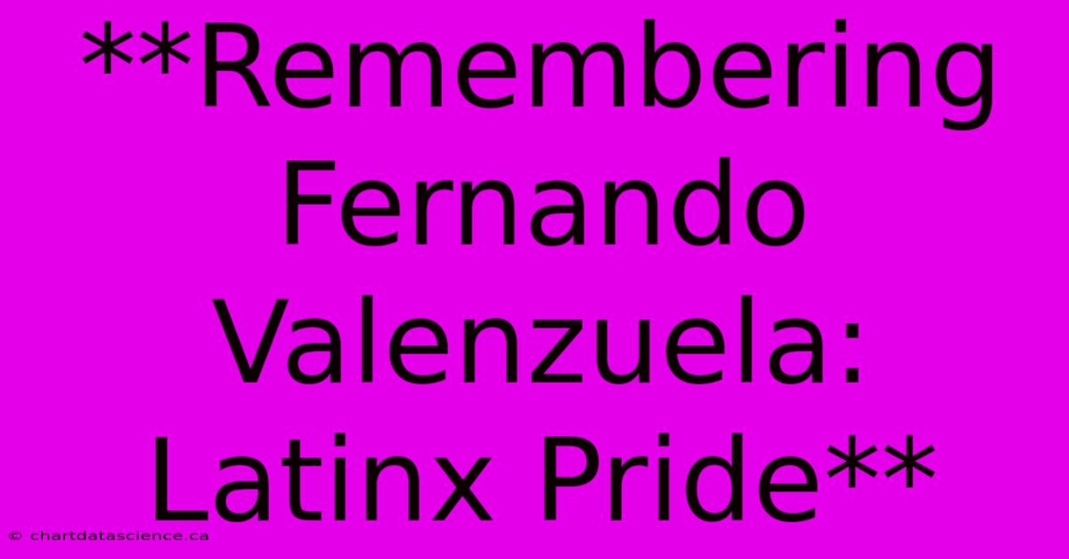 **Remembering Fernando Valenzuela: Latinx Pride**