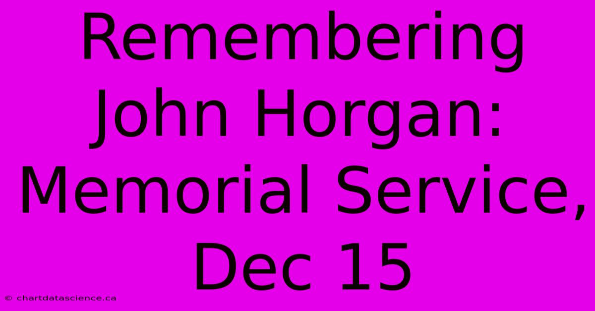 Remembering John Horgan: Memorial Service, Dec 15