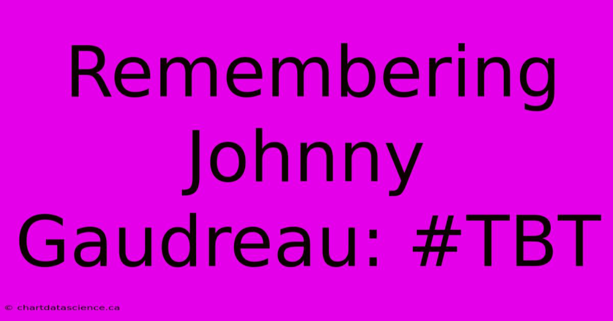 Remembering Johnny Gaudreau: #TBT