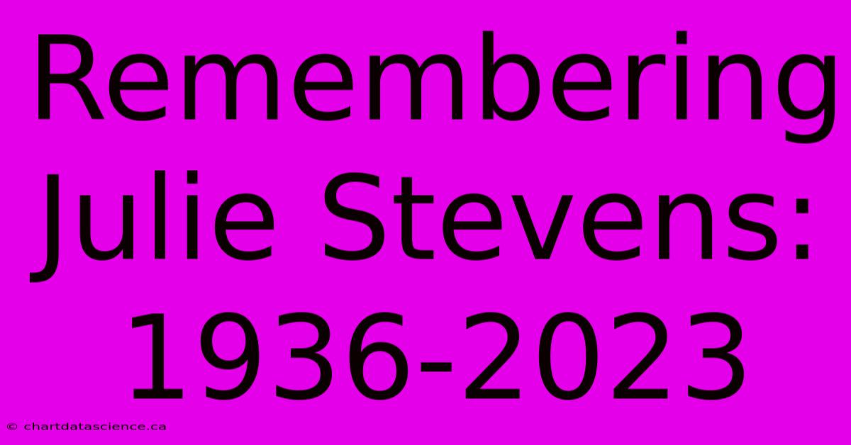 Remembering Julie Stevens: 1936-2023