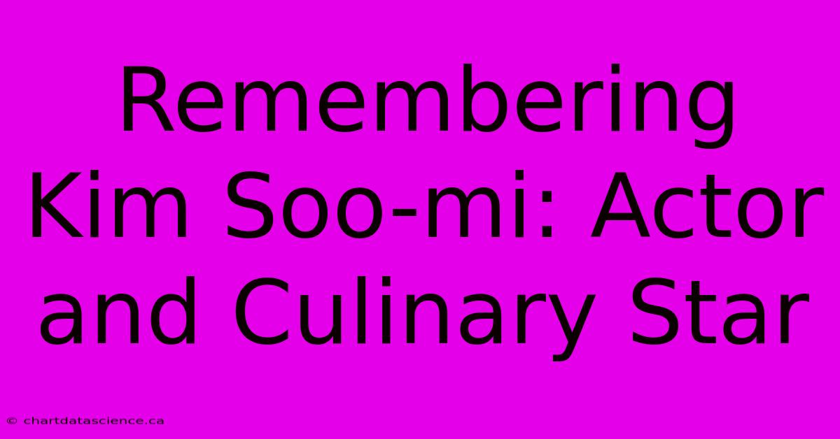 Remembering Kim Soo-mi: Actor And Culinary Star